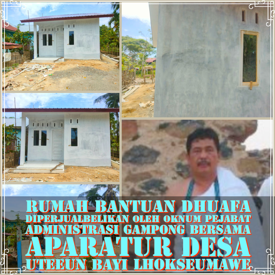 Rumah Bantuan Dhuafa Diperjualbelikan Oleh Oknum Pejabat Administrasi Gampong bersama Aparatur Desa Uteeun Bayi Lhokseumawe Rumah Bantuan Dhuafa Diperjualbelikan Oleh Oknum Pejabat Administrasi Gampong bersama Aparatur Desa Uteeun Bayi Lhokseumawe