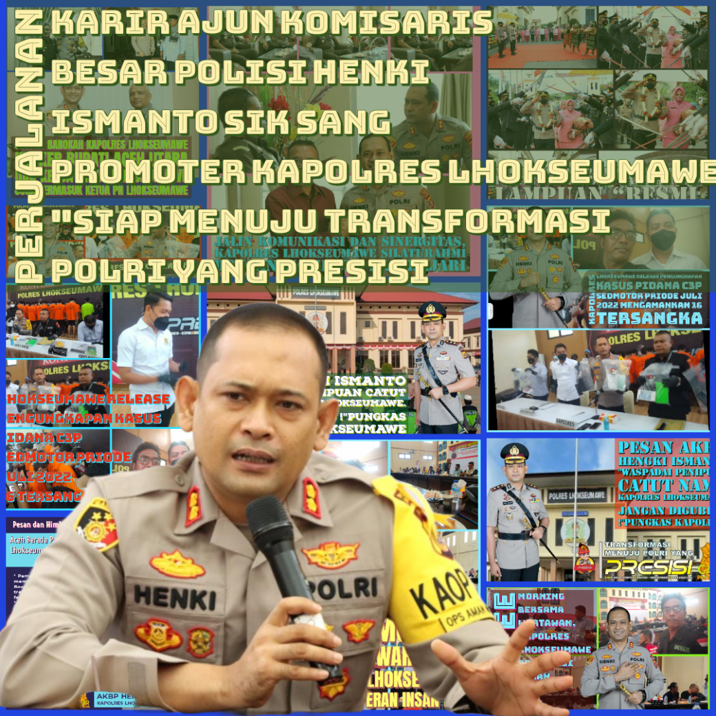 PERJALANAN KARIR AJUN KOMISARIS BESAR POLISI HENKI ISMANTO SIK SANG PROMOTER KAPOLRES LHOKSEUMAWE “Siap Menuju Transformasi POLRI yang PRESISI”